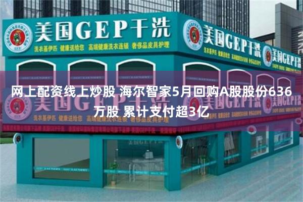 网上配资线上炒股 海尔智家5月回购A股股份636万股 累计支付超3亿