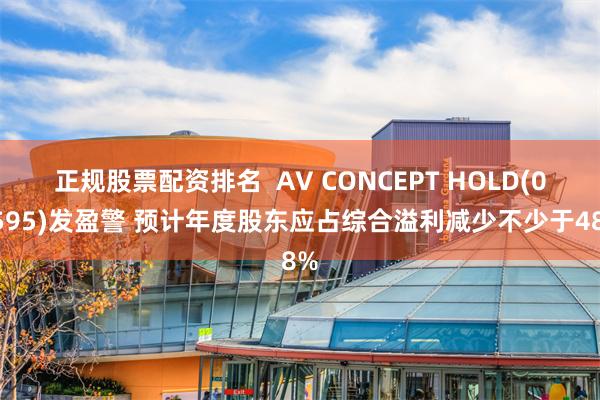 正规股票配资排名  AV CONCEPT HOLD(00595)发盈警 预计年度股东应占综合溢利减少不少于48%